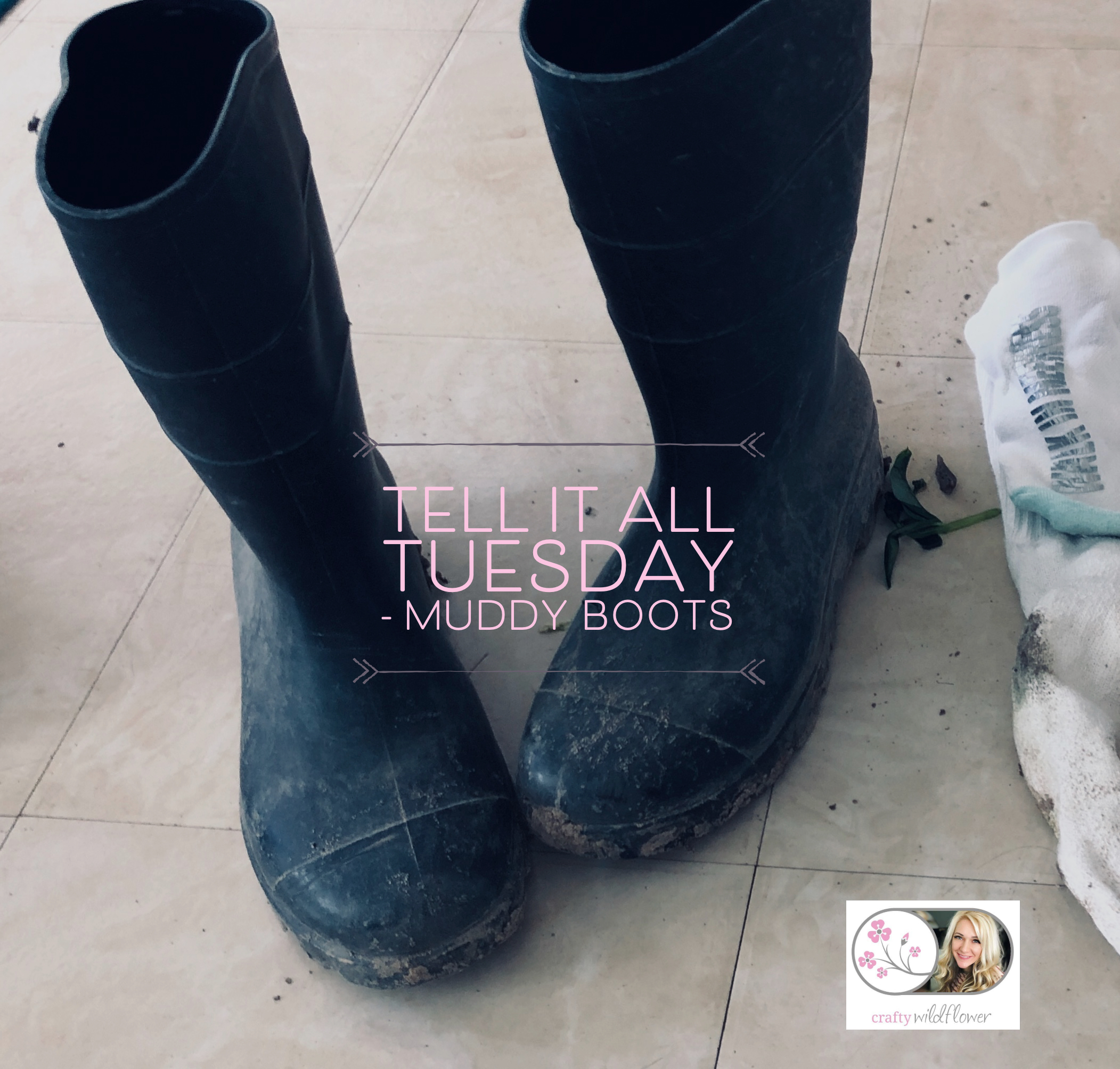 Tell it all Tuesday – Muddy Boots