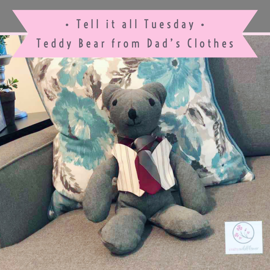 Tell it all Tuesday - Teddy Bear from Dad's Clothes